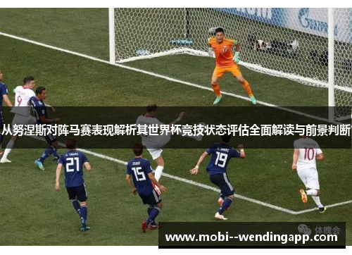 从努涅斯对阵马赛表现解析其世界杯竞技状态评估全面解读与前景判断