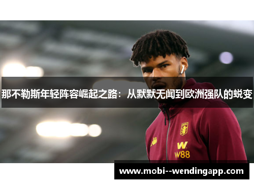 那不勒斯年轻阵容崛起之路：从默默无闻到欧洲强队的蜕变