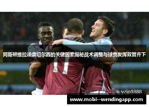 阿斯顿维拉逆袭切尔西的关键因素揭秘战术调整与球员发挥双管齐下