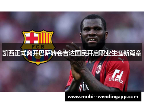 凯西正式离开巴萨转会吉达国民开启职业生涯新篇章
