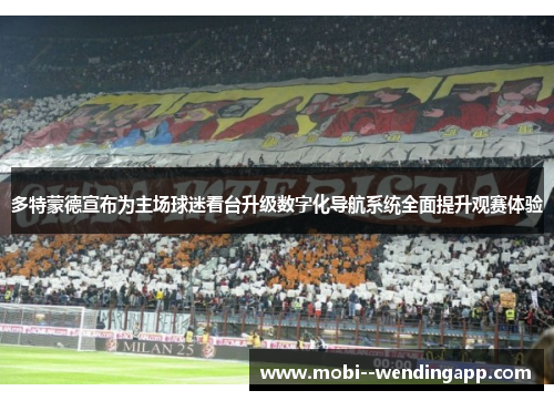 多特蒙德宣布为主场球迷看台升级数字化导航系统全面提升观赛体验 多特蒙德宣布为主场球迷看台升级数字化导航系统全面提升观赛体验