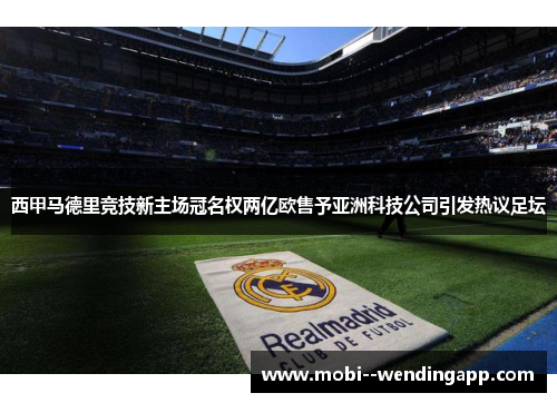 西甲马德里竞技新主场冠名权两亿欧售予亚洲科技公司引发热议足坛 西甲马德里竞技新主场冠名权两亿欧售予亚洲科技公司引发热议足坛