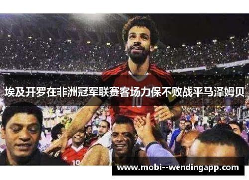 埃及开罗在非洲冠军联赛客场力保不败战平马泽姆贝