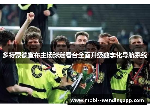 多特蒙德宣布主场球迷看台全面升级数字化导航系统 多特蒙德宣布主场球迷看台全面升级数字化导航系统