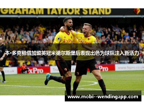 本·多克租借加盟英冠米德尔斯堡后表现出色为球队注入新活力