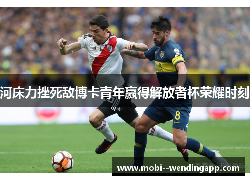 河床力挫死敌博卡青年赢得解放者杯荣耀时刻