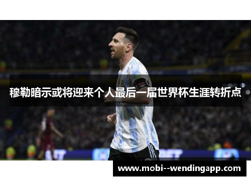 穆勒暗示或将迎来个人最后一届世界杯生涯转折点