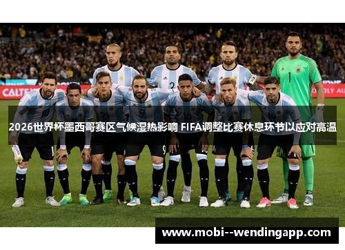 2026世界杯墨西哥赛区气候湿热影响 FIFA调整比赛休息环节以应对高温 2026世界杯墨西哥赛区气候湿热影响 FIFA调整比赛休息环节以应对高温