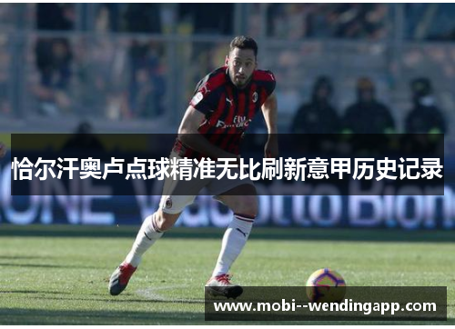 恰尔汗奥卢点球精准无比刷新意甲历史记录