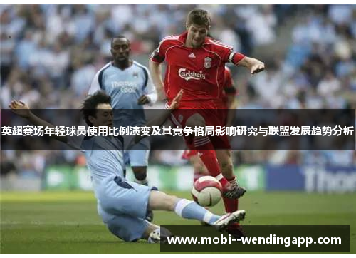 英超赛场年轻球员使用比例演变及其竞争格局影响研究与联盟发展趋势分析